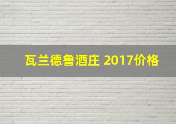 瓦兰德鲁酒庄 2017价格